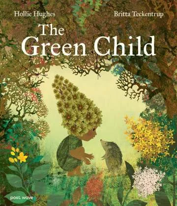 The Green Child by Hollie Hughes and Britta Teckentrup: A Hopeful Picture Book for Nature Lovers